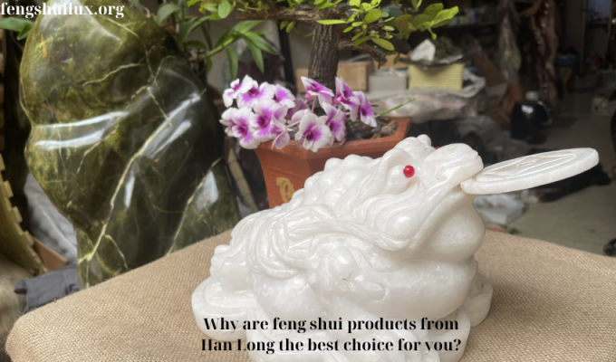 Why are feng shui products from Han Long the best choice for you?