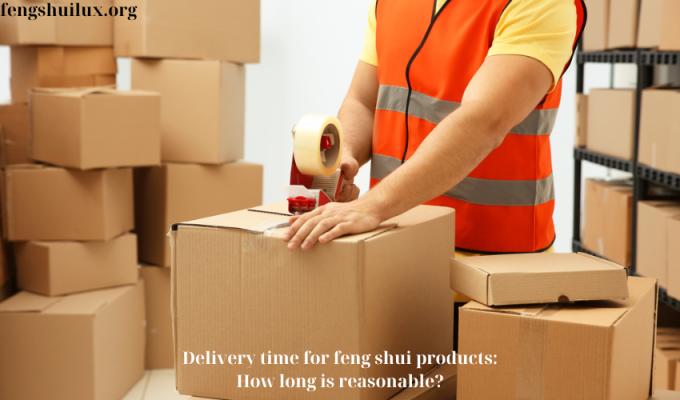 Delivery time for feng shui products: How long is reasonable?